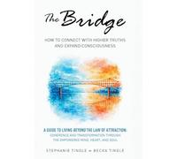 The Bridge: How to Connect with Higher Truths and Expand Consciousness
