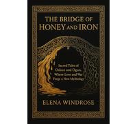 The Bridge of Honey and Iron: Sacred Tales of Oshun and Ogun, Where Love and War Forge a New Mythology