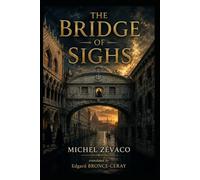 THE BRIDGE OF SIGHS: Le Pont des Soupirs (English edition) (THE ZÉVACO PROJECT - the first attempt ever made to translate the complete novels of Michel Zévaco into English.)