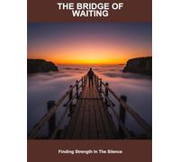 The Bridge Of Waiting: Finding Strength In The Silence