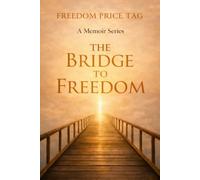 The Bridge to Freedom: A True Story of Crossing Uncertainty and Rebuilding a Life (Freedom Price Tag)