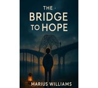 The Bridge to Hope: A Journey Through Darkness, Memory, and the Light Within