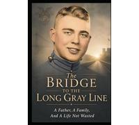 The Bridge To The Long Gray Line: A Father, A Family, And A Life Not Wasted