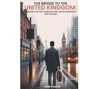 THE BRIDGE TO THE UNITED KINGDOM: A GUIDE FOR THE AFRICAN AND ASIAN DIASPORA