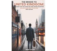The Bridge To United Kingdom: A Guide For The African and Asian Diaspora: Building Home Away from Home