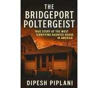 The Bridgeport Poltergeist: True Story of the Most Terrifying Haunted House in America