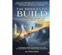 The Bridges We Build: A Journey from the Person You Are to the Person You Were Born to Become | Crossing Over to the Life You Were Meant to Live (Between Thought and World Series)