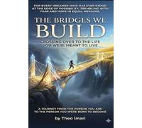 The Bridges We Build: A Journey from the Person You Are to the Person You Were Born to Become | Crossing Over to the Life You Were Meant to Live (Between Thought and World Series)