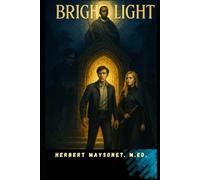 The Bright Light: A captivating novel saga that intertwines action, mystery, faith, and prophecy with supernatural elements, and a battle of good versus evil.