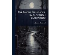 The Bright Messenger, by Algernon Blackwood