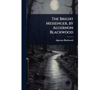 The Bright Messenger, by Algernon Blackwood