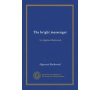 The bright messenger: by Algernon Blackwood