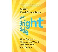 The Bright Side: How Optimists Change the World, and How You Can Be One
