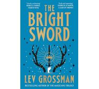 The Bright Sword: An epic Arthurian retelling from the internationally bestselling author of The Magicians