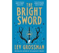The Bright Sword: An epic Arthurian retelling from the internationally bestselling author of The Magicians