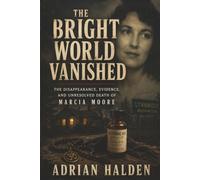 The Bright World Vanished: The Disappearance, Evidence, and Unresolved Death of Marcia Moore