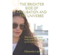 The Brighter Side of Civilisation And The Universe: Where do we come from and what brings us forward