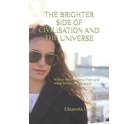 The Brighter Side of Civilisation And The Universe: Where do we come from and what brings us forward