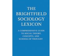 The BrightField Sociology Lexicon: A Comprehensive Guide to Social Theory, Concepts, and Schools of Thought