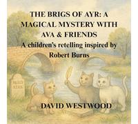 THE BRIGS OF AYR: A MAGICAL MYSTERY WITH AVA & FRIENDS A children’s retelling inspired by Robert Burns (Robert Burns for children)