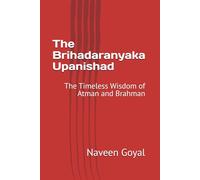 The Brihadaranyaka Upanishad: The Timeless Wisdom of Atman and Brahman (The Essence of Vedanta: Ten Principal Upanishads for Seekers)