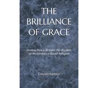 THE BRILLIANCE OF GRACE: Finding Peace Beyond the Borders of Performance-Based Religion