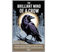 The Brilliant Mind of a Crow: The Surprising Intelligence Behind Their Puzzles, Relationships, and Extraordinary Skills (The Animal Mind Chronicles:)