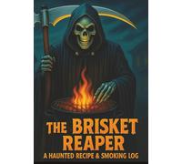 The Brisket Reaper: A Haunted Recipe & Smoking Log: Spine-Chilling BBQ and Smoker Recipe Notebook for Grill Masters, Pit Bosses & Halloween Horror Fans