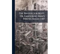 The Bristol Job Nott, Or, Labouring Man's Friend, Issues 1-107