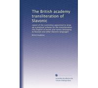 The British academy transliteration of Slavonic: report of the committee appointed to draw up a practical scheme for the transliteration into English ... to Russian and other Slavonic languages