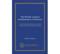 The British academy transliteration of Slavonic (Vol-1): report of the committee appointed to draw up a practical scheme for the transliteration into ... to Russian and other Slavonic languages