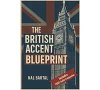 The British Accent Blueprint: Master British English Pronunciation and Speak with Confidence - Step-by-Step Guide to Sound Like a Native (The Blueprint for English Mastery)