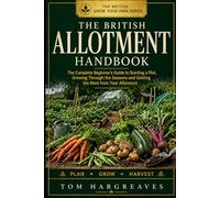 The British Allotment Handbook: The Complete Beginner's Guide to Taking On a Plot, Growing Through the Seasons, and Getting the Most from Your ... Day One (The British Grow Your Own Series)