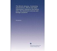 The British almanac, Containing astronomical, official and other information relating to the British isles, the dominions oversea and foreign countries: Volume 66