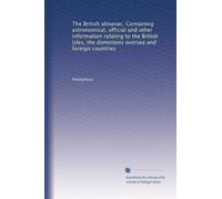 The British almanac, Containing astronomical, official and other information relating to the British isles, the dominions oversea and foreign countries: Volume 11