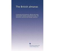 The British almanac: Containing astronomical, official and other information relating to the British isles, the dominions oversea and foreign countries: Volume 38