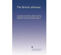 The British almanac: Containing astronomical, official and other information relating to the British isles, the dominions oversea and foreign countries: Volume 56