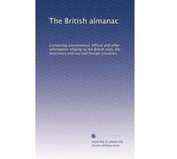 The British almanac: Containing astronomical, official and other information relating to the British isles, the dominions oversea and foreign countries: Volume 65