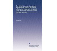 The British almanac, Containing astronomical, official and other information relating to the British isles, the dominions oversea and foreign countries: Volume 73