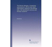 The British almanac, Containing astronomical, official and other information relating to the British isles, the dominions oversea and foreign countries: Volume 20