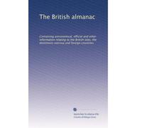 The British almanac: Containing astronomical, official and other information relating to the British isles, the dominions oversea and foreign countries: Volume 47