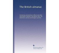 The British almanac: Containing astronomical, official and other information relating to the British isles, the dominions oversea and foreign countries: Volume 82