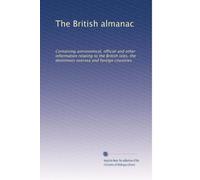 The British almanac: Containing astronomical, official and other information relating to the British isles, the dominions oversea and foreign countries: Volume 27