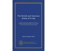 The British and American drama of to-day: outlines for their study: suggestions, questions, biograhies and bibliographies for use in connection with the study of the more important plays
