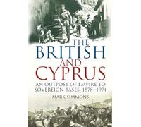 The British and Cyprus: An Outpost of Empire to Sovereign Bases, 1878-1974