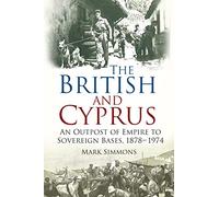 The British and Cyprus: An Outpost of Empire to Sovereign Bases, 1878-1974