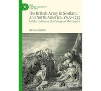 The British Army in Scotland and North America, 1745-1775: Militarisation on the Fringes of the Empire (War, Culture and Society, 1750-1850)