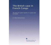 The British case in French Congo: The story of a great injustice, its causes and its lessons