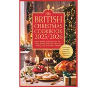 The British Christmas Cookbook 2025/2026: Classic Holiday Recipes from the UK - Roast Dinners, Mince Pies, Christmas Pudding, and Cozy Winter Comforts