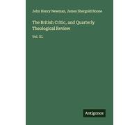 The British Critic, and Quarterly Theological Review: Vol. XL